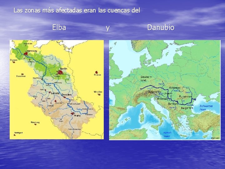 Las zonas más afectadas eran las cuencas del Elba y Danubio 