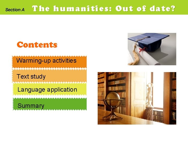 Section A The humanities: Out of date? Contents Warming-up activities Text study Language application