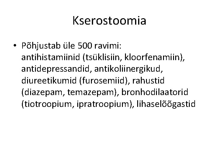 Kserostoomia • Põhjustab üle 500 ravimi: antihistamiinid (tsüklisiin, kloorfenamiin), antidepressandid, antikoliinergikud, diureetikumid (furosemiid), rahustid