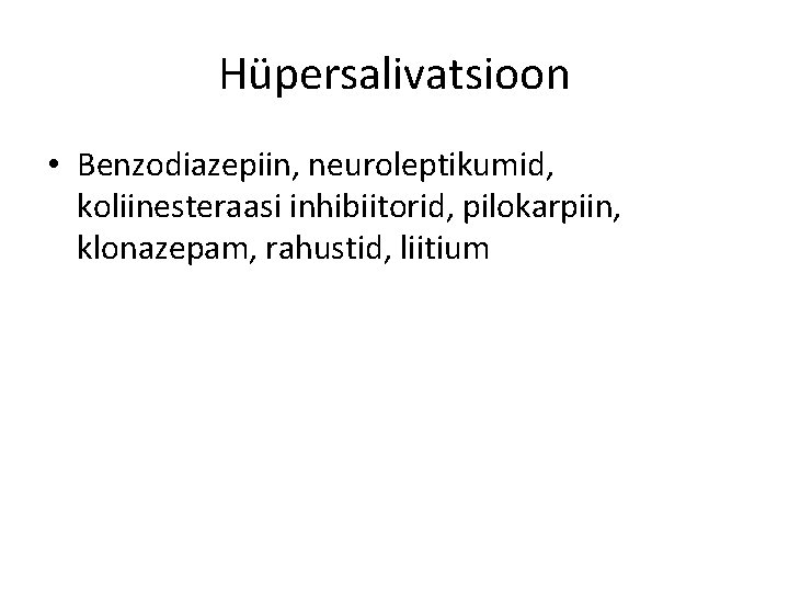 Hüpersalivatsioon • Benzodiazepiin, neuroleptikumid, koliinesteraasi inhibiitorid, pilokarpiin, klonazepam, rahustid, liitium 