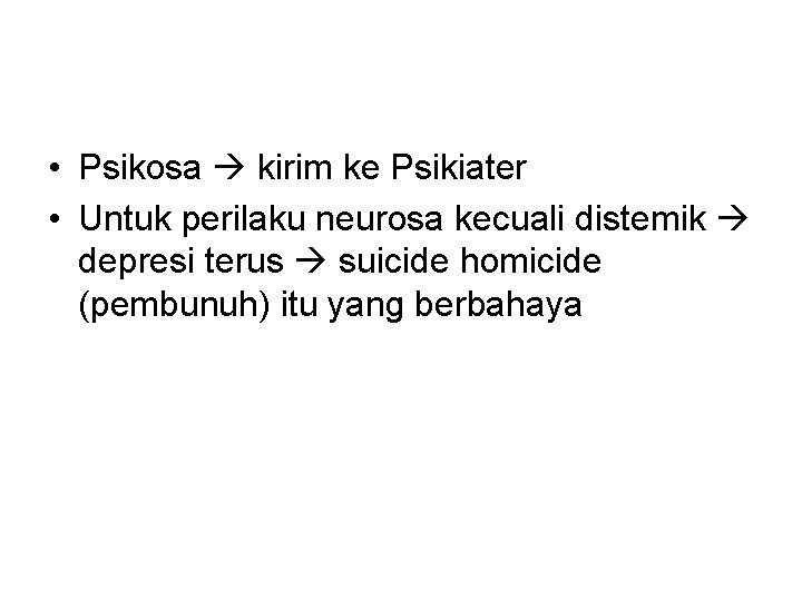  • Psikosa kirim ke Psikiater • Untuk perilaku neurosa kecuali distemik depresi terus