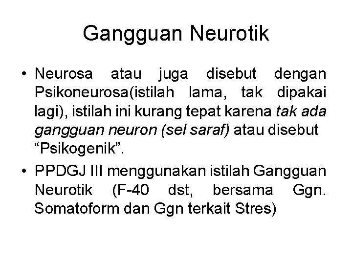 Gangguan Neurotik • Neurosa atau juga disebut dengan Psikoneurosa(istilah lama, tak dipakai lagi), istilah