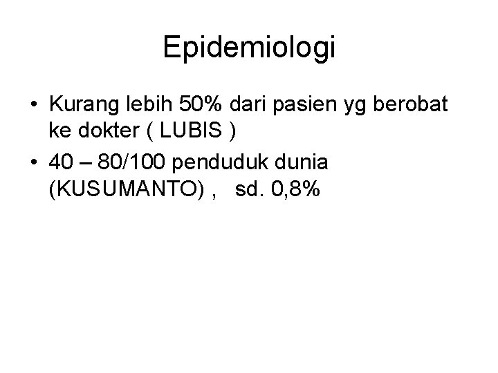 Epidemiologi • Kurang lebih 50% dari pasien yg berobat ke dokter ( LUBIS )