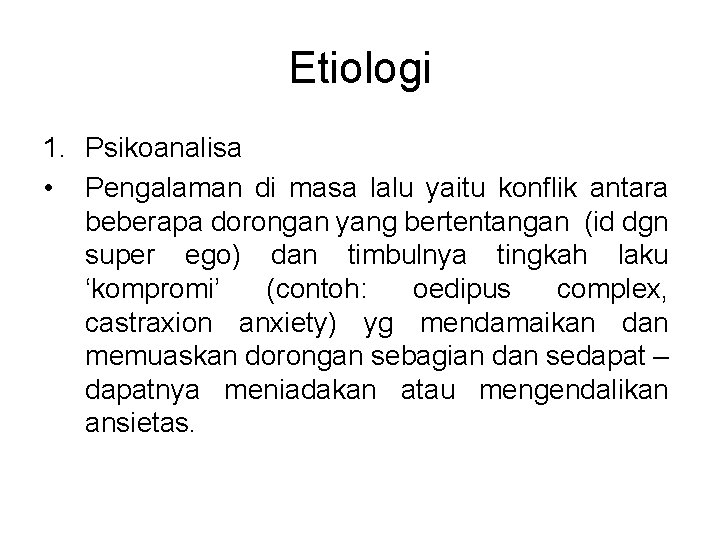 Etiologi 1. Psikoanalisa • Pengalaman di masa lalu yaitu konflik antara beberapa dorongan yang