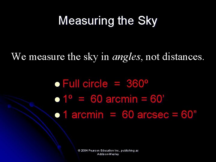 Measuring the Sky We measure the sky in angles, not distances. l Full circle