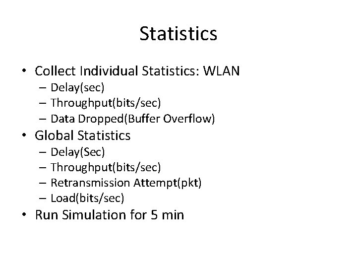 Statistics • Collect Individual Statistics: WLAN – Delay(sec) – Throughput(bits/sec) – Data Dropped(Buffer Overflow)