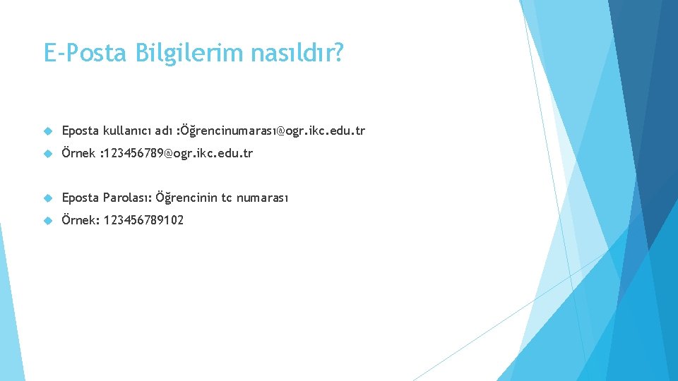 E-Posta Bilgilerim nasıldır? Eposta kullanıcı adı : Öğrencinumarası@ogr. ikc. edu. tr Örnek : 123456789@ogr.