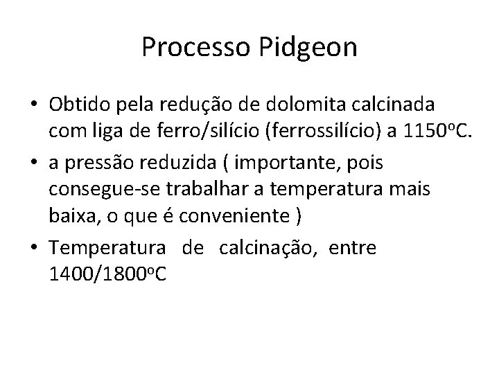 Processo Pidgeon • Obtido pela redução de dolomita calcinada com liga de ferro/silício (ferrossilício)