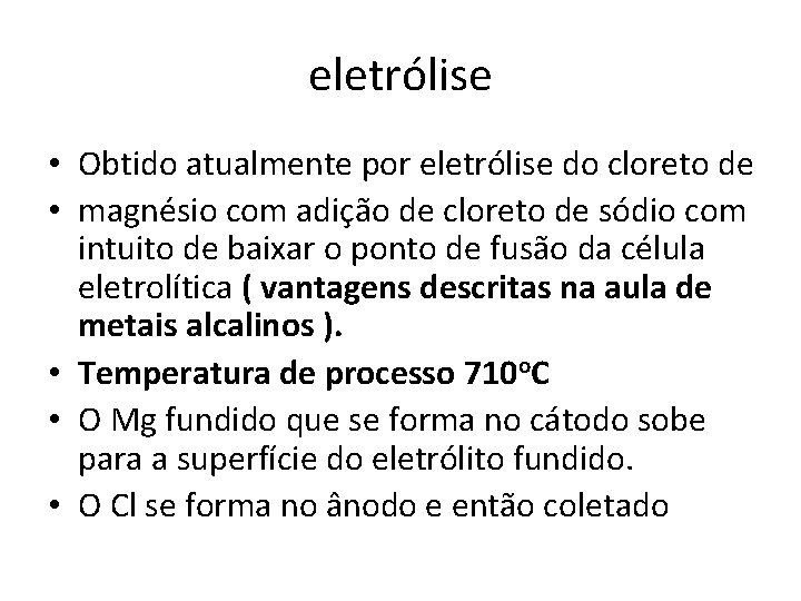 eletrólise • Obtido atualmente por eletrólise do cloreto de • magnésio com adição de