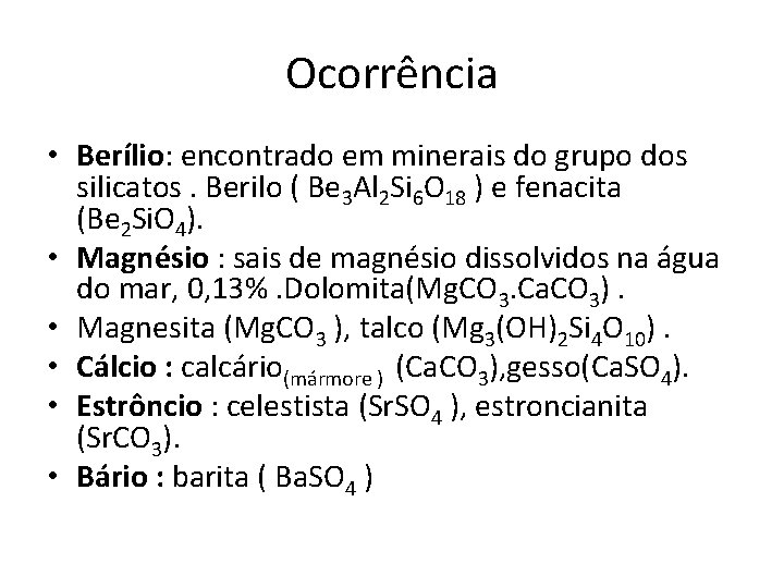 Ocorrência • Berílio: encontrado em minerais do grupo dos silicatos. Berilo ( Be 3