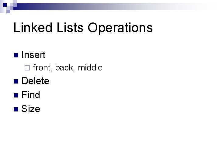 Linked Lists Operations n Insert ¨ front, back, middle Delete n Find n Size