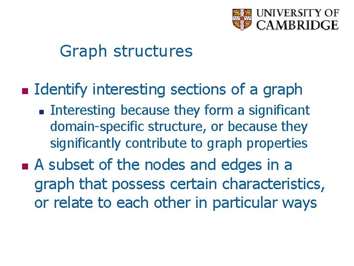 Graph structures n Identify interesting sections of a graph n n Interesting because they