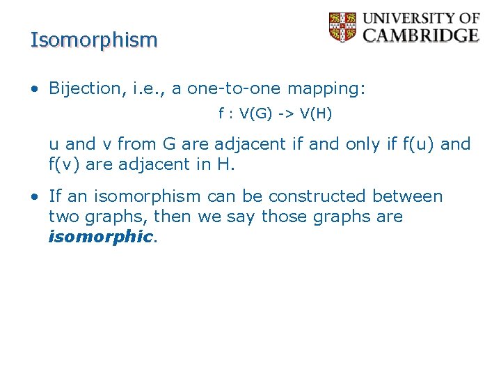 Isomorphism • Bijection, i. e. , a one-to-one mapping: f : V(G) -> V(H)