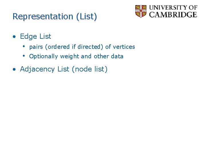 Representation (List) • Edge List • pairs (ordered if directed) of vertices • Optionally Representation (List) • Edge List • pairs (ordered if directed) of vertices • Optionally