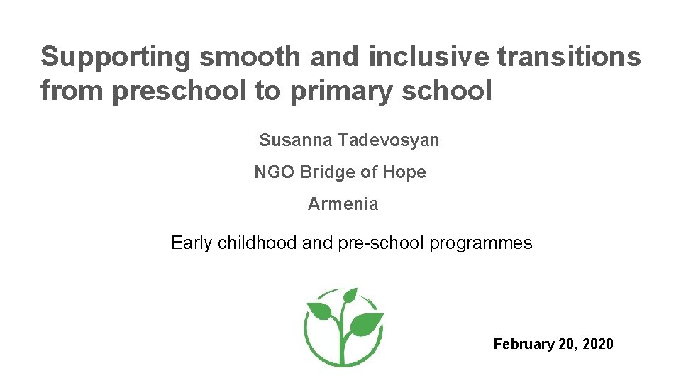 Supporting smooth and inclusive transitions from preschool to primary school Susanna Tadevosyan NGO Bridge