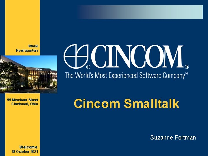 World Headquarters 55 Merchant Street Cincinnati, Ohio Cincom Smalltalk Suzanne Fortman Welcome 18 October