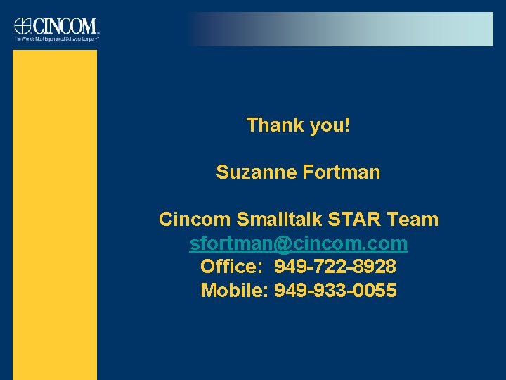 Thank you! Suzanne Fortman Cincom Smalltalk STAR Team sfortman@cincom. com Office: 949 -722 -8928