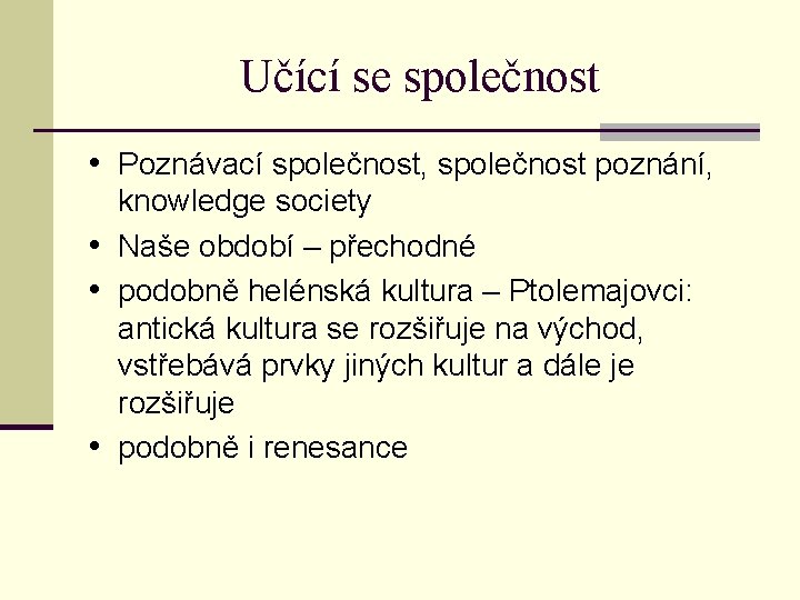 Učící se společnost • Poznávací společnost, společnost poznání, knowledge society • Naše období –