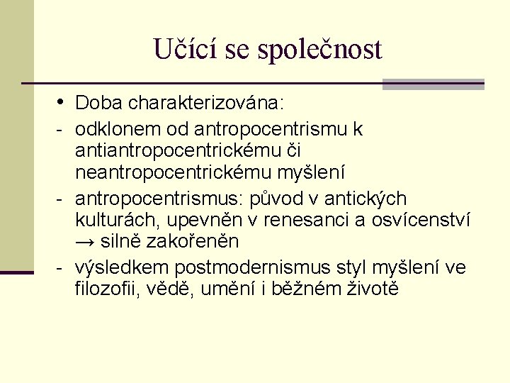 Učící se společnost • Doba charakterizována: - odklonem od antropocentrismu k antiantropocentrickému či neantropocentrickému