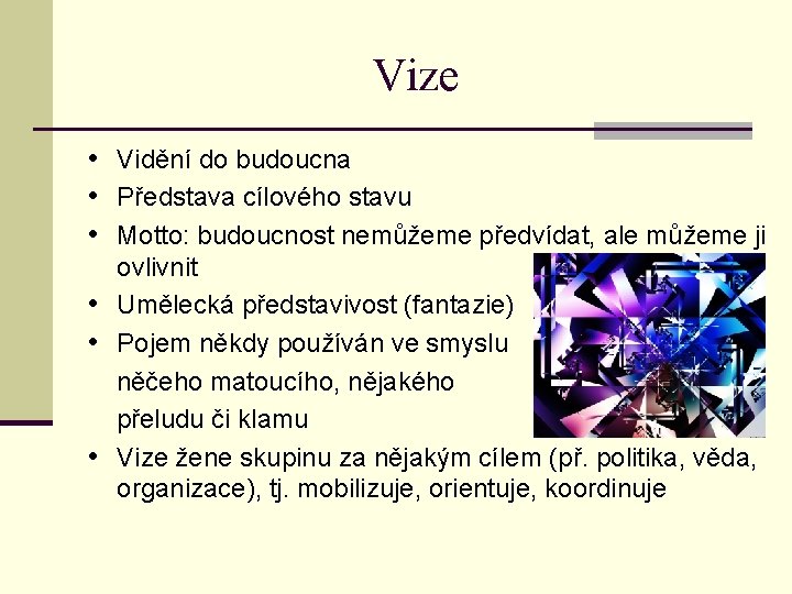 Vize • Vidění do budoucna • Představa cílového stavu • Motto: budoucnost nemůžeme předvídat,