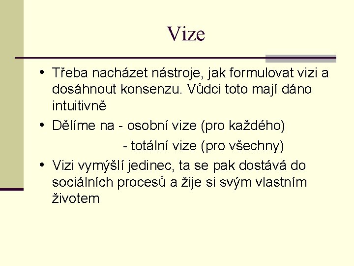 Vize • Třeba nacházet nástroje, jak formulovat vizi a dosáhnout konsenzu. Vůdci toto mají