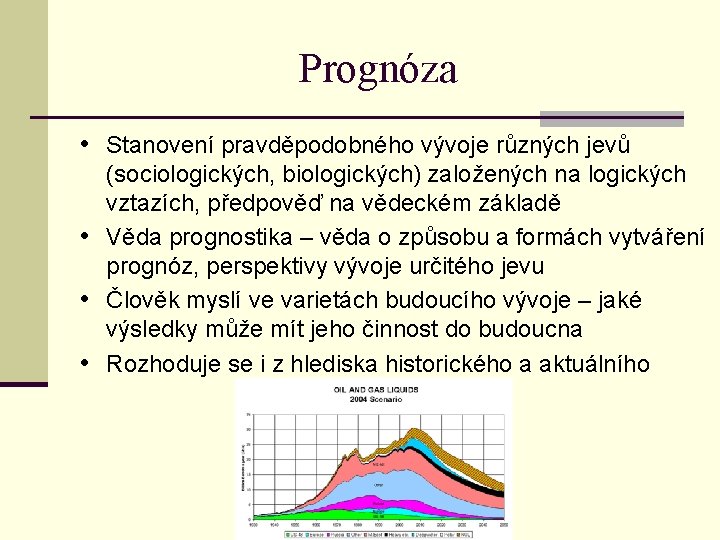 Prognóza • Stanovení pravděpodobného vývoje různých jevů (sociologických, biologických) založených na logických vztazích, předpověď