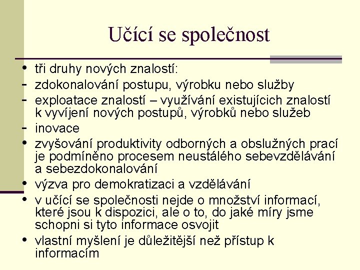 Učící se společnost • tři druhy nových znalostí: - zdokonalování postupu, výrobku nebo služby