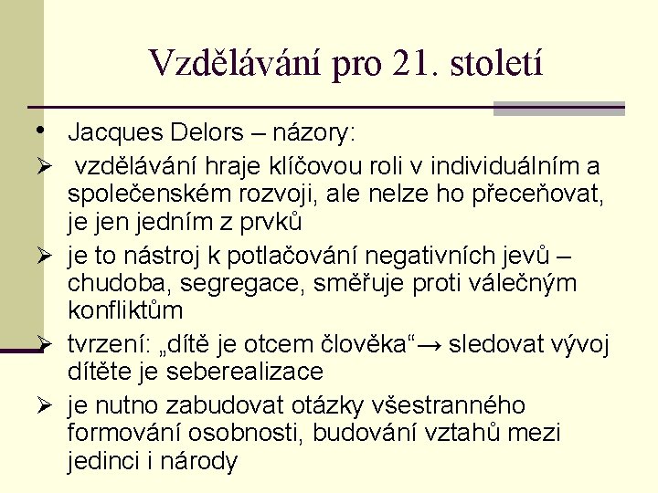 Vzdělávání pro 21. století • Jacques Delors – názory: Ø vzdělávání hraje klíčovou roli