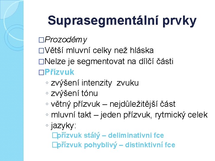 Suprasegmentální prvky �Prozodémy �Větší mluvní celky než hláska �Nelze je segmentovat na dílčí části