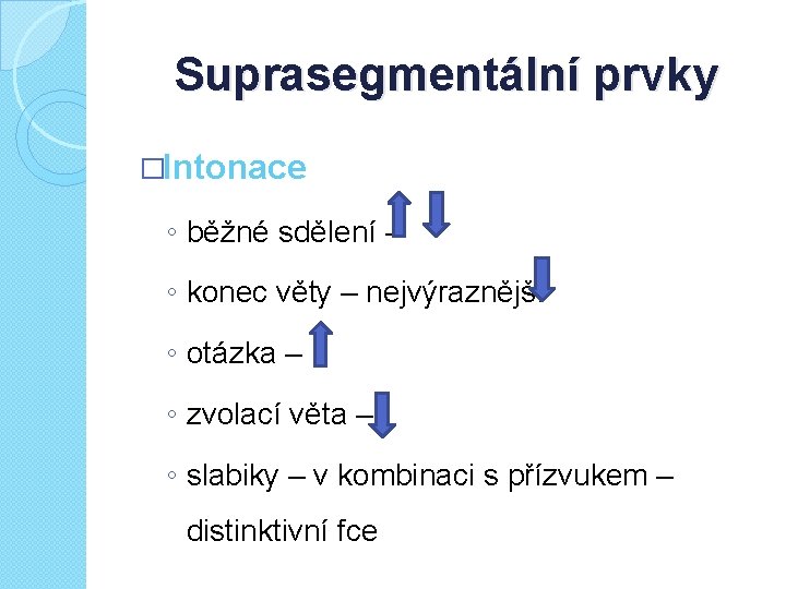 Suprasegmentální prvky �Intonace ◦ běžné sdělení – ◦ konec věty – nejvýraznější ◦ otázka