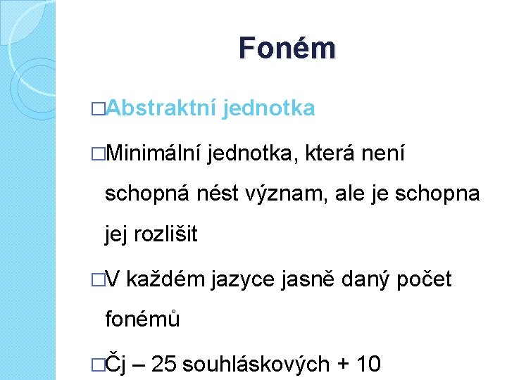 Foném �Abstraktní �Minimální jednotka, která není schopná nést význam, ale je schopna jej rozlišit