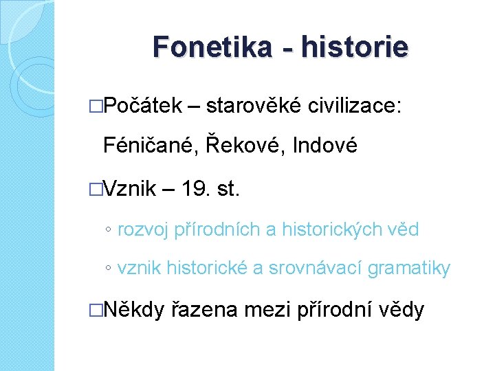 Fonetika - historie �Počátek – starověké civilizace: Féničané, Řekové, Indové �Vznik – 19. st.