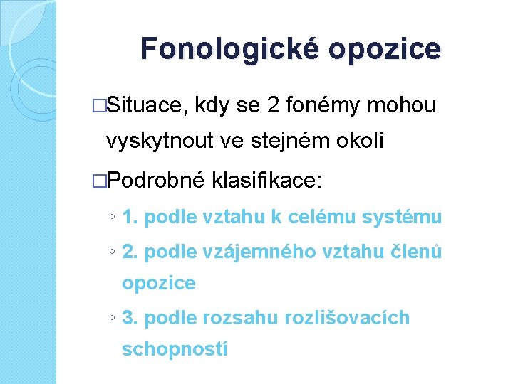 Fonologické opozice �Situace, kdy se 2 fonémy mohou vyskytnout ve stejném okolí �Podrobné klasifikace: