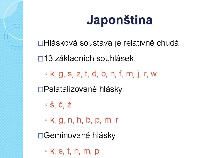 Japonština �Hlásková � 13 soustava je relativně chudá základních souhlásek: ◦ k, g, s,