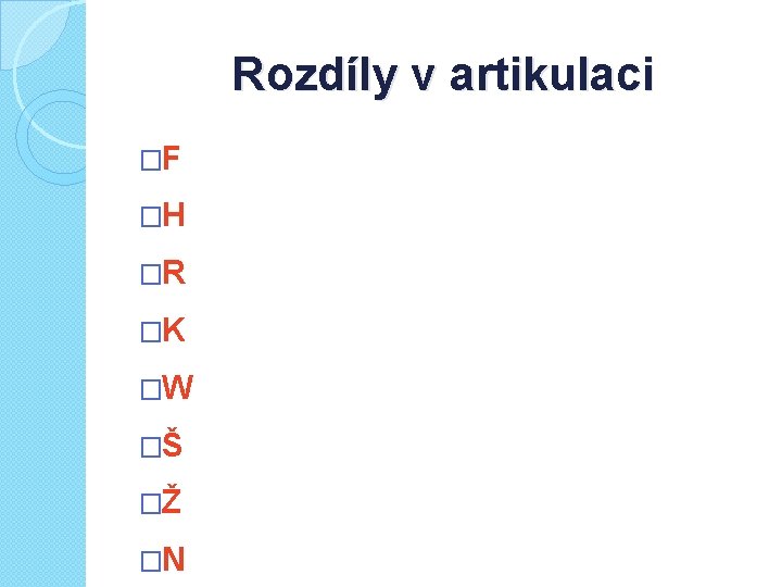 Rozdíly v artikulaci �F �H �R �K �W �Š �Ž �N 