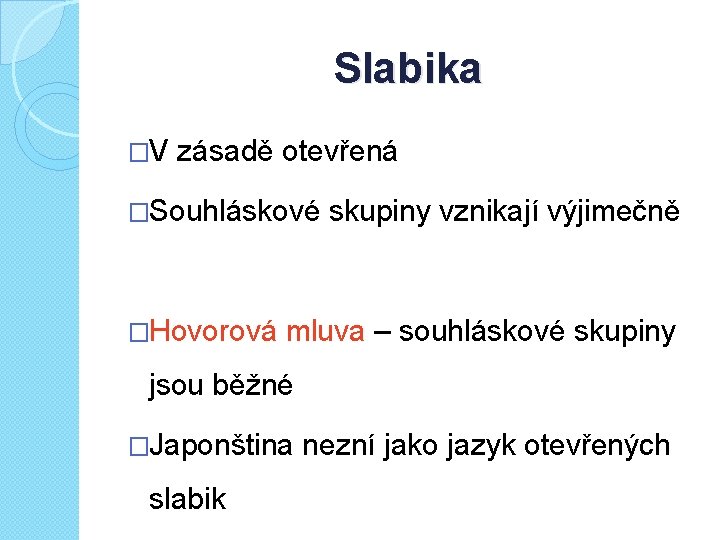 Slabika �V zásadě otevřená �Souhláskové �Hovorová skupiny vznikají výjimečně mluva – souhláskové skupiny jsou