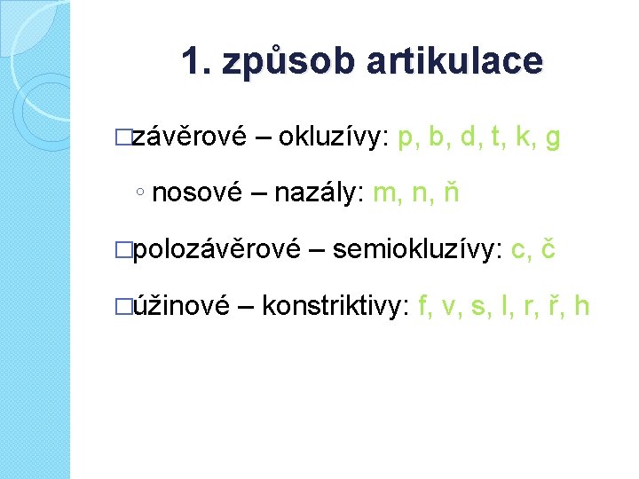 1. způsob artikulace �závěrové – okluzívy: p, b, d, t, k, g ◦ nosové