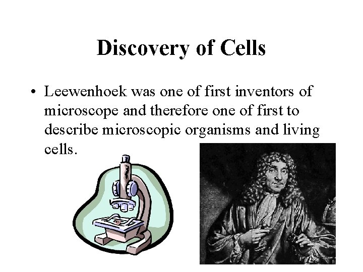 Discovery of Cells • Leewenhoek was one of first inventors of microscope and therefore