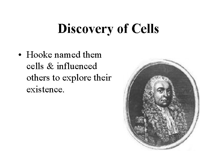 Discovery of Cells • Hooke named them cells & influenced others to explore their