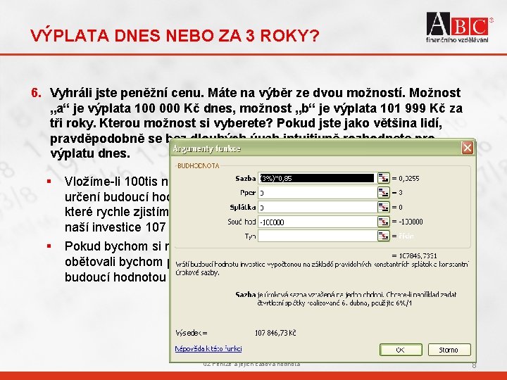 VÝPLATA DNES NEBO ZA 3 ROKY? 6. Vyhráli jste peněžní cenu. Máte na výběr