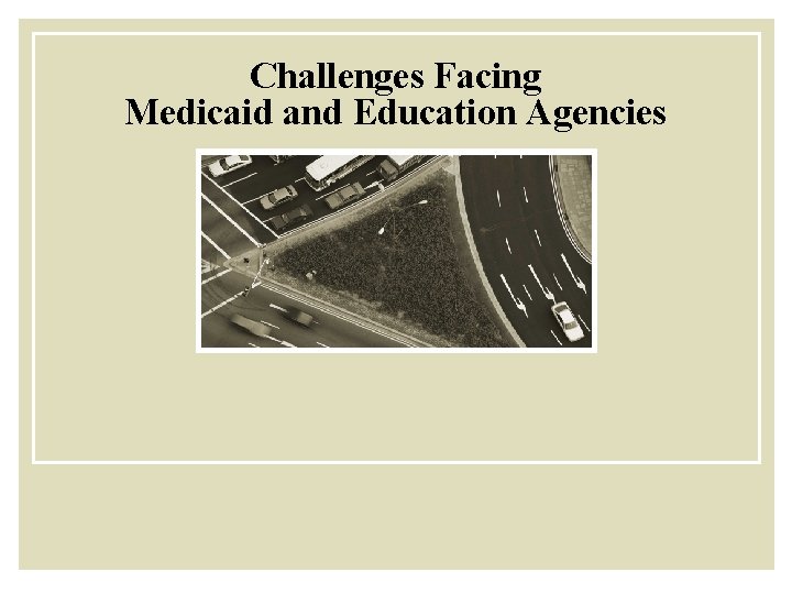 Challenges Facing Medicaid and Education Agencies Place holder for photograph. Please remove from master