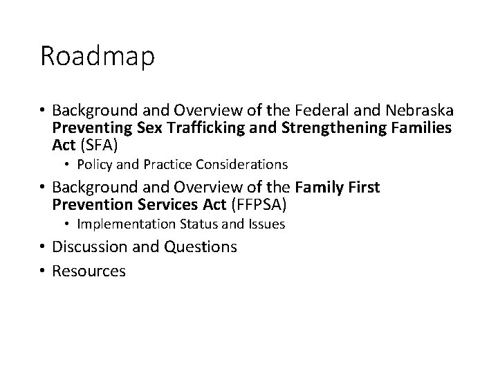 Roadmap • Background and Overview of the Federal and Nebraska Preventing Sex Trafficking and