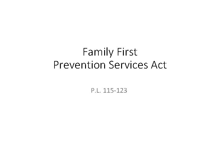 Family First Prevention Services Act P. L. 115 -123 