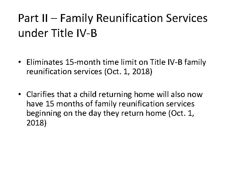 Part II – Family Reunification Services under Title IV-B • Eliminates 15 -month time