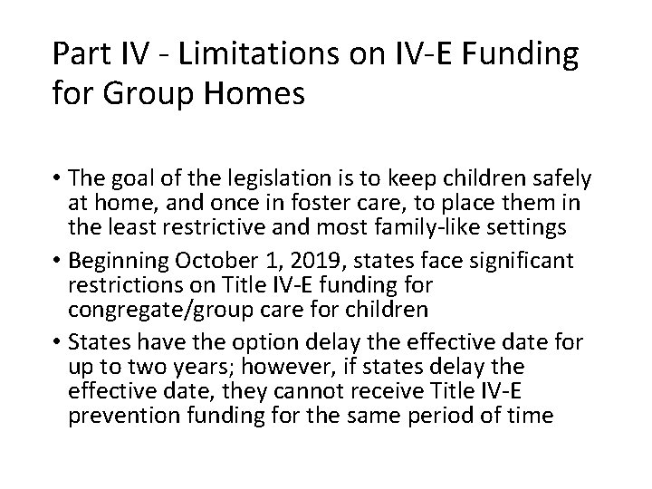 Part IV - Limitations on IV-E Funding for Group Homes • The goal of