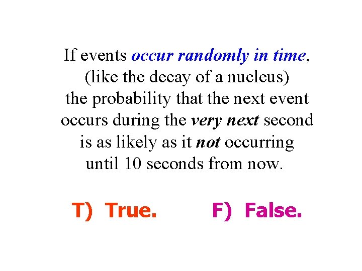 If events occur randomly in time, (like the decay of a nucleus) the probability