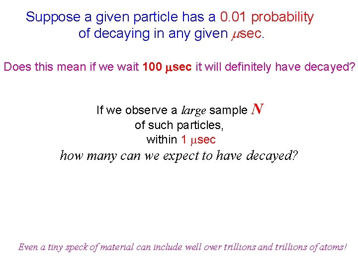 Suppose a given particle has a 0. 01 probability of decaying in any given