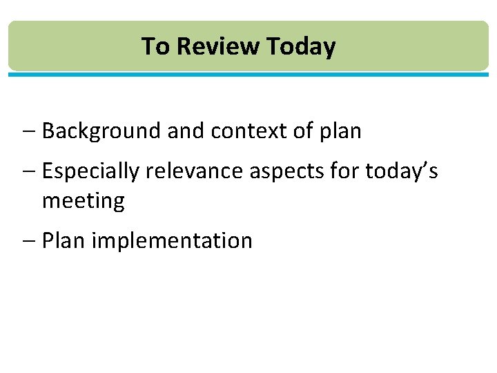 To Review Today – Background and context of plan – Especially relevance aspects for