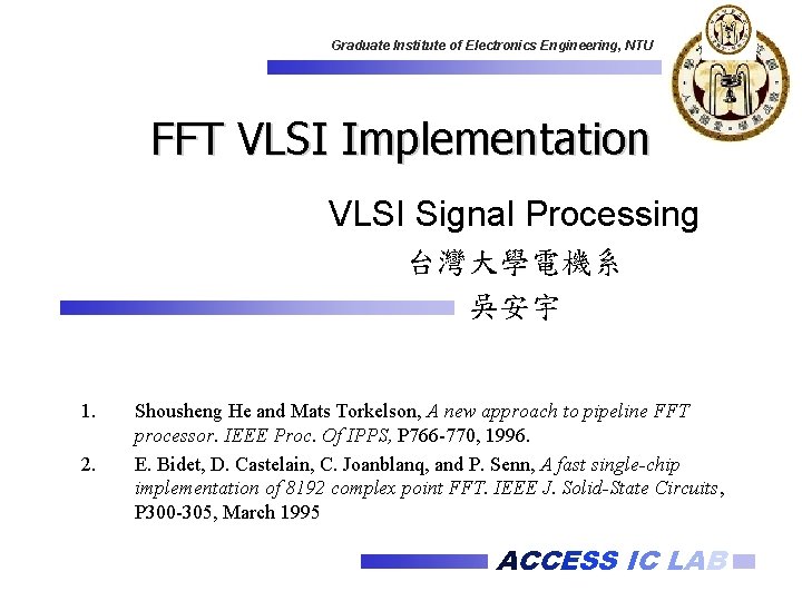 Graduate Institute of Electronics Engineering, NTU FFT VLSI Implementation VLSI Signal Processing 台灣大學電機系 吳安宇