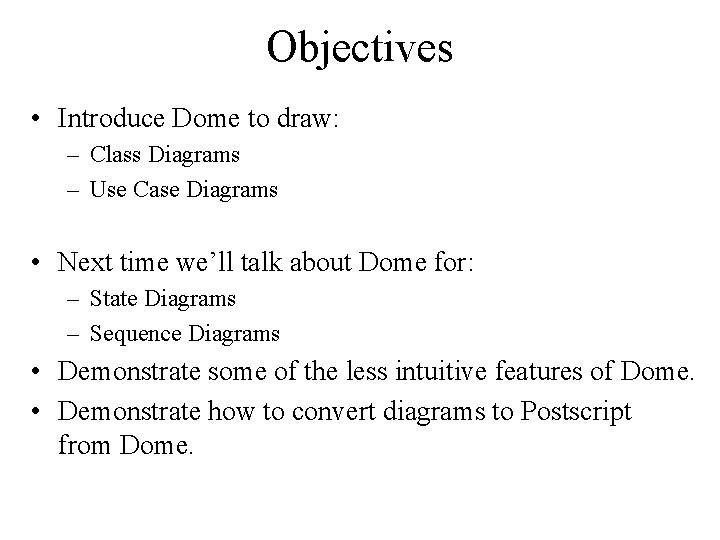 Objectives • Introduce Dome to draw: – Class Diagrams – Use Case Diagrams •